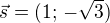 $\vec{s}=(1;\,-\sqrt 3)$