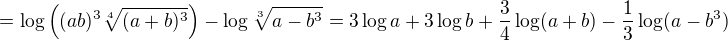 $=\log\left((ab)^3\sqrt[4]{(a+b)^3}\right)-\log\sqrt[3]{a-b^3}=3\log a+3\log b+\frac34\log(a+b)-\frac13\log(a-b^3)$