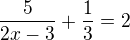 $\frac5{2x-3}+\frac13=2$