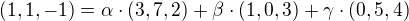 $(1,1,-1)= \alpha \cdot(3,7,2) + \beta\cdot(1,0,3) + \gamma \cdot(0,5,4)$