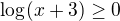 $\log_{}(x+3)\ge 0$