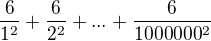 $\frac{6}{1^2}+\frac{6}{2^2}+...+\frac{6}{1000000^2}$