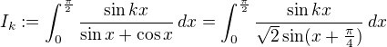 $I_k:=\int_0^{\frac{\pi}2}\frac{\sin{kx}}{\sin{x}+\cos{x}}\,dx=\int_0^{\frac{\pi}2}\frac{\sin{kx}}{\sqrt2\sin(x+\frac{\pi}4)}\,dx$