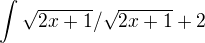 $\int_{}^{}\sqrt{2x+1}/\sqrt{2x+1}+2$