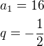 $a_1=16\nlq=-\frac 12$