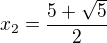 $x_2=\frac{5+\sqrt5}{2}$