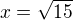 $x=\sqrt {15}$
