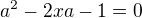 $a^2-2xa-1=0$