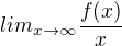 $lim_{x\rightarrow\infty}\frac{f(x)}{x}$