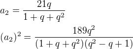 $a_2=\frac{21q}{1+q+q^2}\nl(a_2)^2=\frac{189q^2}{(1+q+q^2)(q^2-q+1)}$