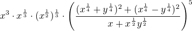 $x^3\cdot x^{\frac 13}\cdot (x^{\frac 12})^{\frac 13}\cdot \(\frac{(x^{\frac 14}+y^{\frac 14})^2+(x^{\frac 14}-y^{\frac 14})^2}{x+x^{\frac 12}y^{\frac 12}}\)^5$