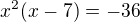 $x^2(x-7)=-36$