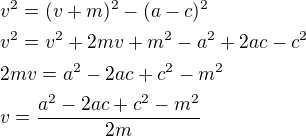 $v^2=(v+m)^2-(a-c)^2\nlv^2=v^2+2mv+m^2-a^2+2ac-c^2\nl2mv=a^2-2ac+c^2-m^2\nlv=\frac{a^2-2ac+c^2-m^2}{2m}$