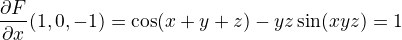 $\frac{\partial F}{\partial x}(1,0,-1)=\cos(x+y+z)-yz\sin(xyz)=1$