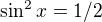 $\sin ^{2}x=1/2$