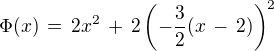$\Phi(x) \,=\, 2x^2 \,+\, 2\(-\frac{3}{2}(x\,-\,2)\)^2$