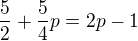$\frac{5}{2}+\frac{5}{4}p=2p-1$