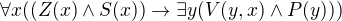 $\forall x((Z(x)\wedge S(x))\rightarrow\exists y(V(y,x)\wedge P(y)))$