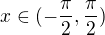 $x\in (-\frac{\pi }{2},\frac{\pi }{2})$