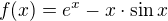 $f(x)=e^{x}-x\cdot \sin x$