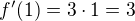 $f'(1)=3\cdot 1=3$