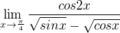 $\lim_{x\to\frac{\pi }{4}}\frac{cos2x}{\sqrt{sinx}-\sqrt{cosx}}$