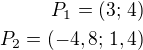 $P_1=(3;\,4)\\P_2=(-4,8;\,1,4)$