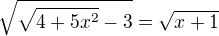 $\sqrt{\sqrt{4+5x^2}-3}=\sqrt{x+1}$