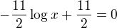 $-\frac{11}{2}\log_{}x+\frac{11}{2}=0$