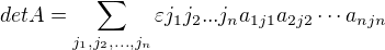 $det A=\sum_{j_1,j_2,...,j_n}\varepsilon j_1j_2...j_na_{1j1}a_{2j2}\cdots a_{njn}$