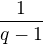 $\frac{1}{q-1}$