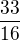$\frac{33}{16}$
