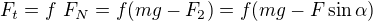 $F_{t}=f\ F_{N}=f(mg-F_{2})=f(mg-F\sin \alpha )$