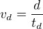 $v_d=\frac{d}{t_d}$