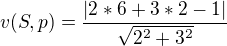 $ v(S,p)= \frac{|2*6+3*2-1|}{\sqrt{2^2+3^2}} $
