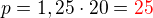 $p=1,25\cdot 20 = \color{red}25$