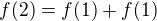 $f(2)=f(1)+f(1)$