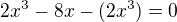 ${2x^{3}-8x-(2x^{3})}=0$