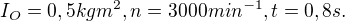 $I_O=0,5 kg m^2, n = 3000 min^{-1}, t = 0,8 s.$