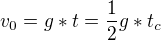 $v_{0}=g*t=\frac{1}{2}g*t_{c\frac{}{}}$