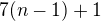 $7(n-1)+1$