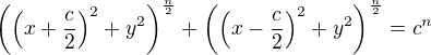 $\(\(x+\frac{c}{2}\)^2+y^2\)^{\frac{n}{2}}+\(\(x-\frac{c}{2}\)^2+y^2\)^{\frac{n}{2}}=c^n$