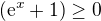 $(\mathrm{e}^{x} + 1) \ge 0$