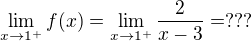 $\lim_{x\to 1^+}f(x)= \lim_{x\to 1^+} \frac{2}{x-3} = ???$