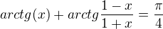 $arctg(x)+arctg\frac{1-x}{1+x}= \frac{\pi }{4}$