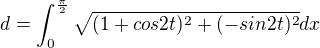$d=\int_{0}^{\frac{\pi }{2}}\sqrt{(1+cos2t)^{2}+(-sin2t)^{2}}dx$