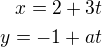 $x=2+3t\\y=-1+at$