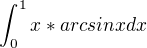 $\int_{0}^{1} x*arcsinx dx$