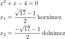 $x^2+x-4=0\nlx_1=\frac{\sqrt{17}-1}{2}\,\rm{horni mez}\nlx_2=\frac{-\sqrt{17}-1}{2}\,\rm{dolni mez}$