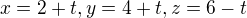 $x= 2+t, y=4+t, z = 6-t$